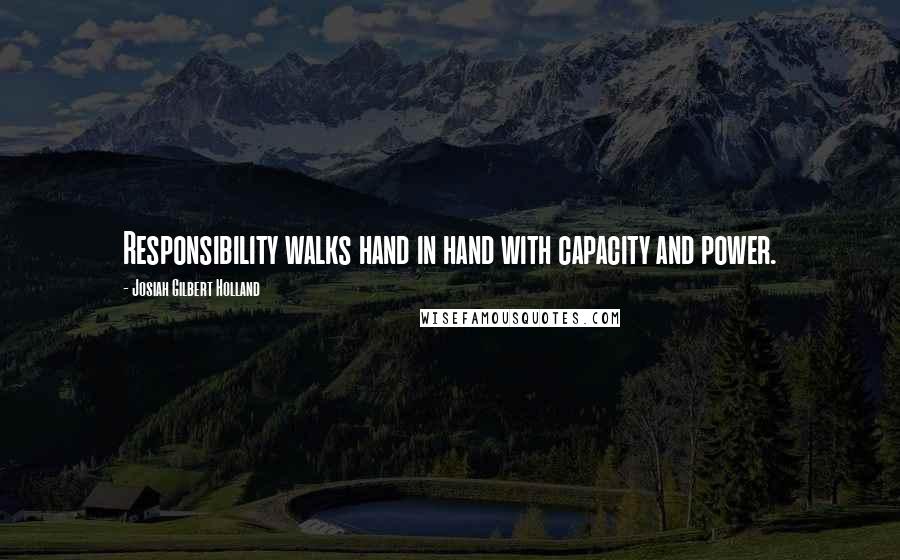 Josiah Gilbert Holland Quotes: Responsibility walks hand in hand with capacity and power.