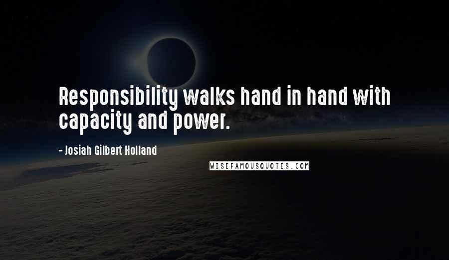 Josiah Gilbert Holland Quotes: Responsibility walks hand in hand with capacity and power.