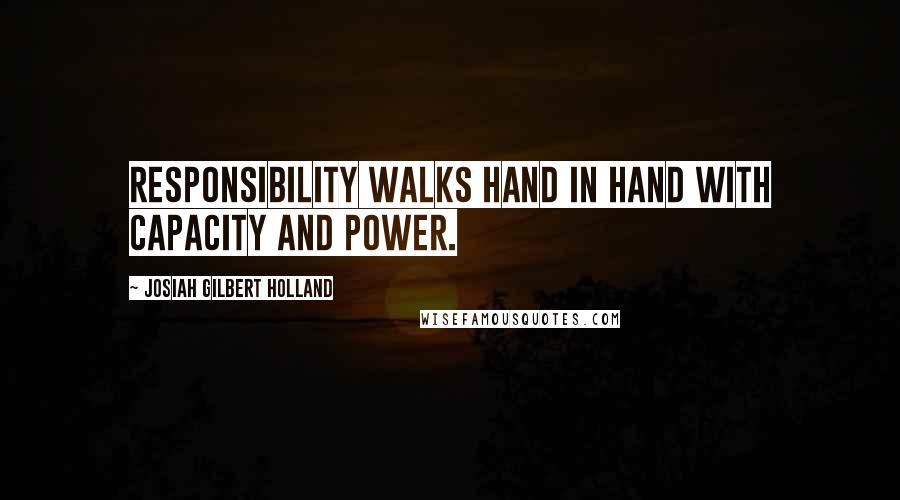 Josiah Gilbert Holland Quotes: Responsibility walks hand in hand with capacity and power.