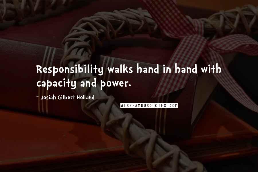 Josiah Gilbert Holland Quotes: Responsibility walks hand in hand with capacity and power.