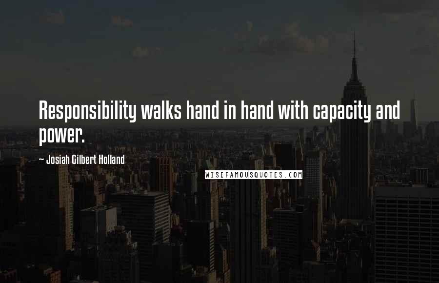Josiah Gilbert Holland Quotes: Responsibility walks hand in hand with capacity and power.