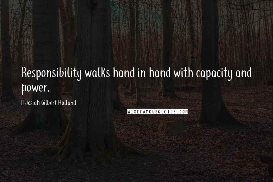 Josiah Gilbert Holland Quotes: Responsibility walks hand in hand with capacity and power.