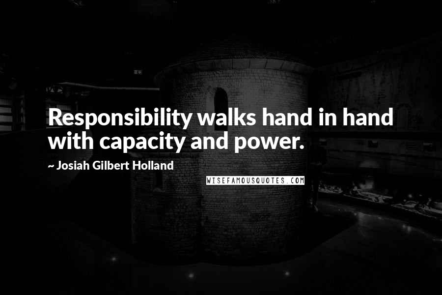 Josiah Gilbert Holland Quotes: Responsibility walks hand in hand with capacity and power.