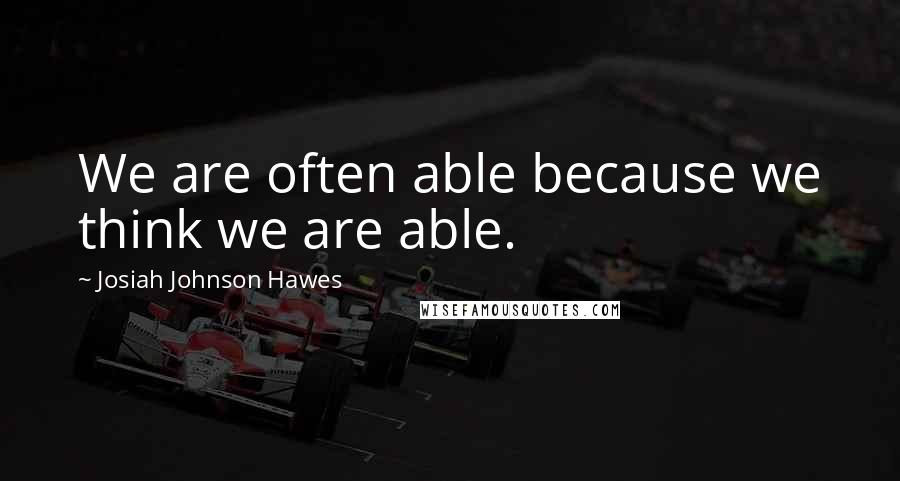 Josiah Johnson Hawes Quotes: We are often able because we think we are able.