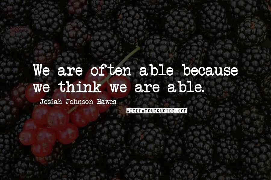 Josiah Johnson Hawes Quotes: We are often able because we think we are able.