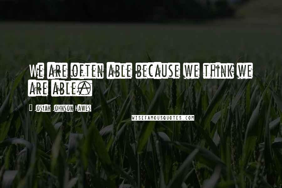 Josiah Johnson Hawes Quotes: We are often able because we think we are able.