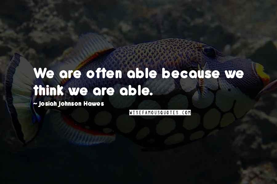 Josiah Johnson Hawes Quotes: We are often able because we think we are able.