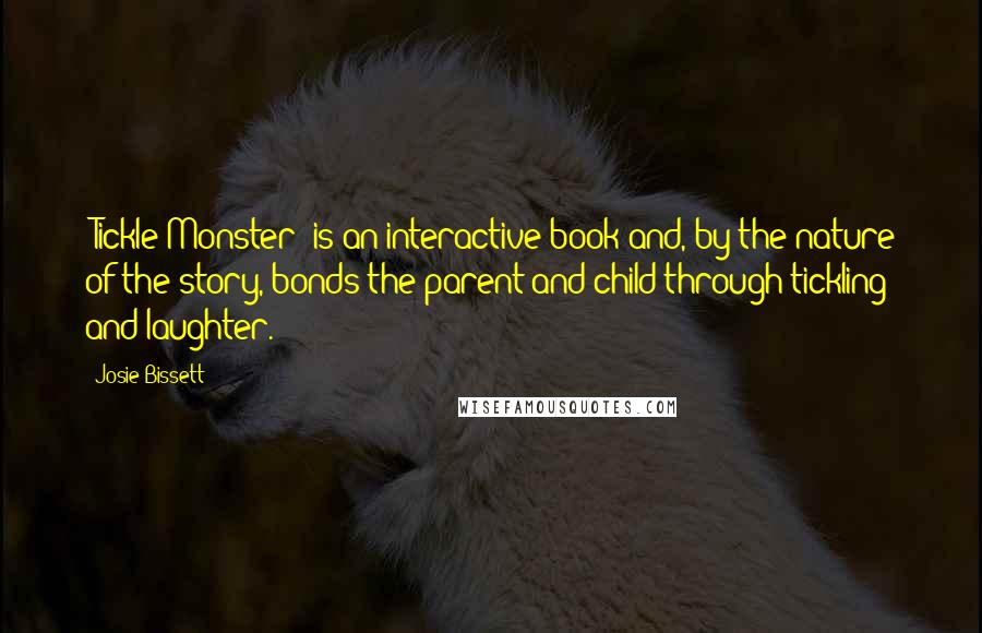Josie Bissett Quotes: 'Tickle Monster' is an interactive book and, by the nature of the story, bonds the parent and child through tickling and laughter.