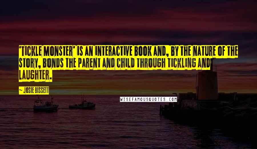 Josie Bissett Quotes: 'Tickle Monster' is an interactive book and, by the nature of the story, bonds the parent and child through tickling and laughter.