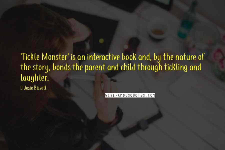 Josie Bissett Quotes: 'Tickle Monster' is an interactive book and, by the nature of the story, bonds the parent and child through tickling and laughter.