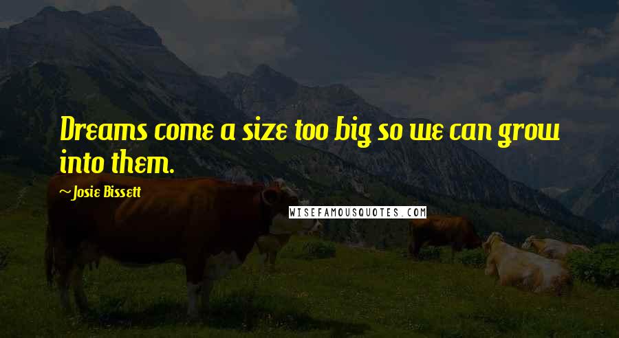 Josie Bissett Quotes: Dreams come a size too big so we can grow into them.