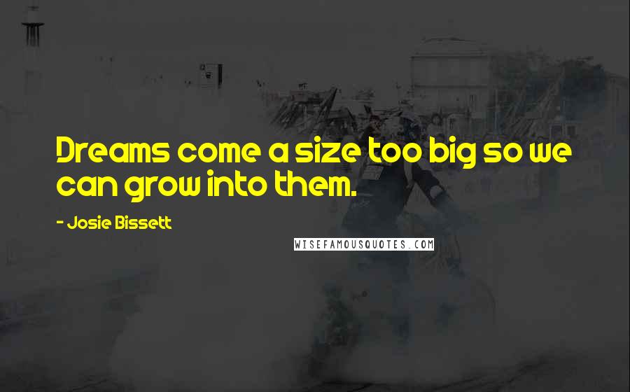 Josie Bissett Quotes: Dreams come a size too big so we can grow into them.