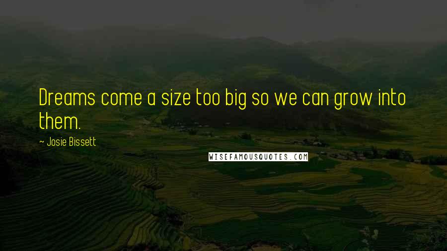 Josie Bissett Quotes: Dreams come a size too big so we can grow into them.