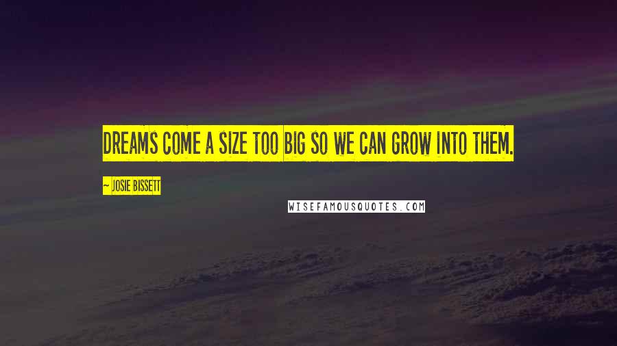 Josie Bissett Quotes: Dreams come a size too big so we can grow into them.