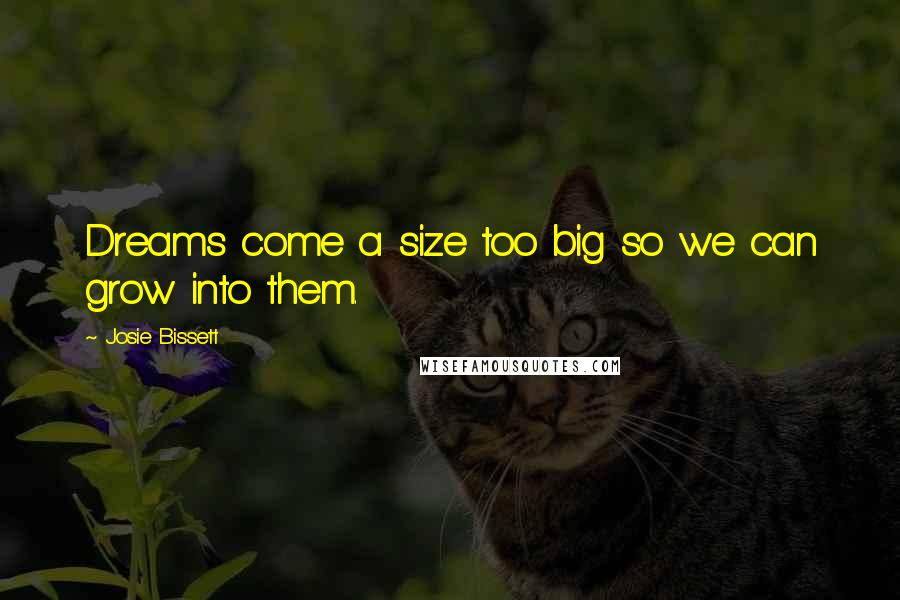 Josie Bissett Quotes: Dreams come a size too big so we can grow into them.