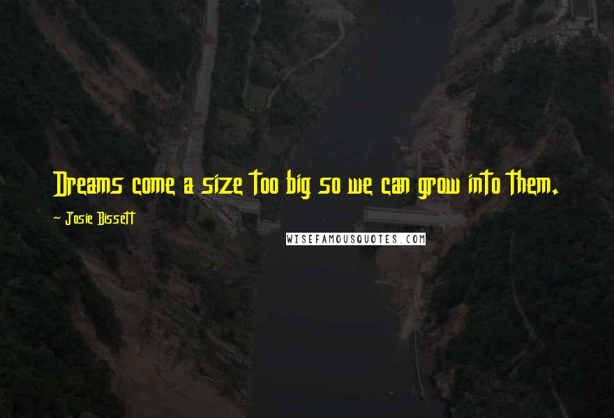 Josie Bissett Quotes: Dreams come a size too big so we can grow into them.