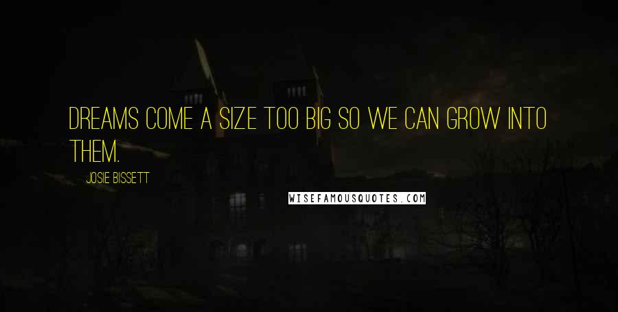 Josie Bissett Quotes: Dreams come a size too big so we can grow into them.