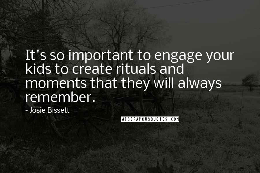 Josie Bissett Quotes: It's so important to engage your kids to create rituals and moments that they will always remember.