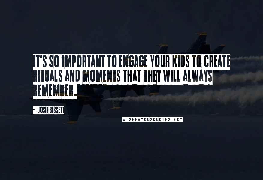 Josie Bissett Quotes: It's so important to engage your kids to create rituals and moments that they will always remember.