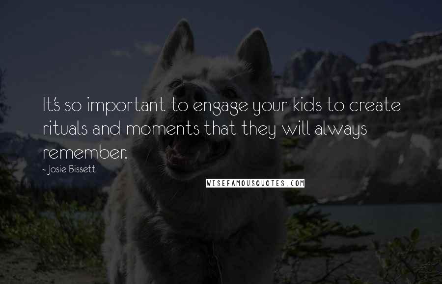 Josie Bissett Quotes: It's so important to engage your kids to create rituals and moments that they will always remember.