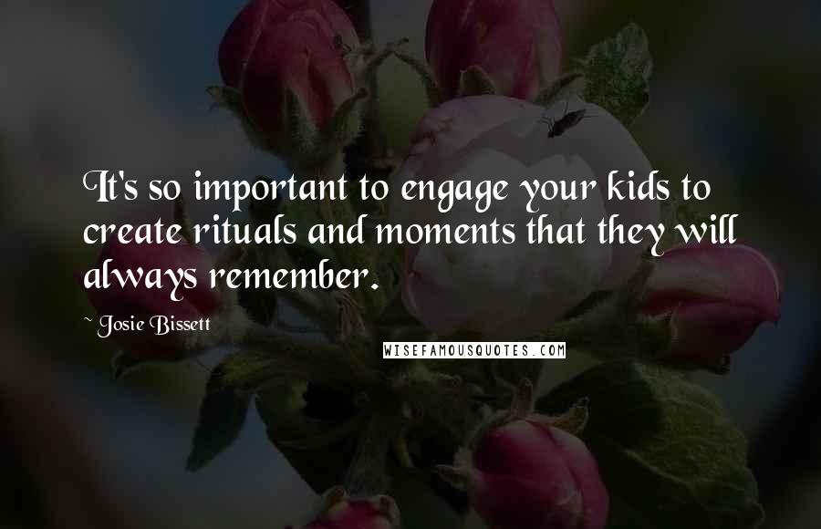 Josie Bissett Quotes: It's so important to engage your kids to create rituals and moments that they will always remember.