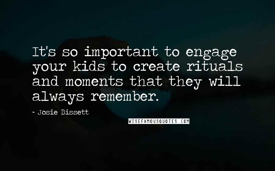 Josie Bissett Quotes: It's so important to engage your kids to create rituals and moments that they will always remember.