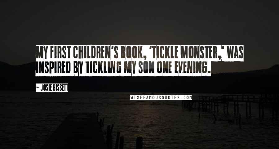 Josie Bissett Quotes: My first children's book, 'Tickle Monster,' was inspired by tickling my son one evening.