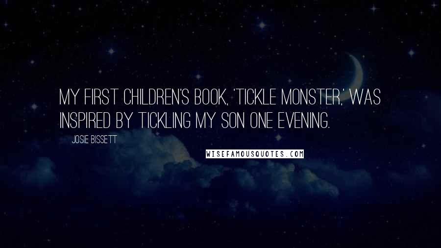 Josie Bissett Quotes: My first children's book, 'Tickle Monster,' was inspired by tickling my son one evening.