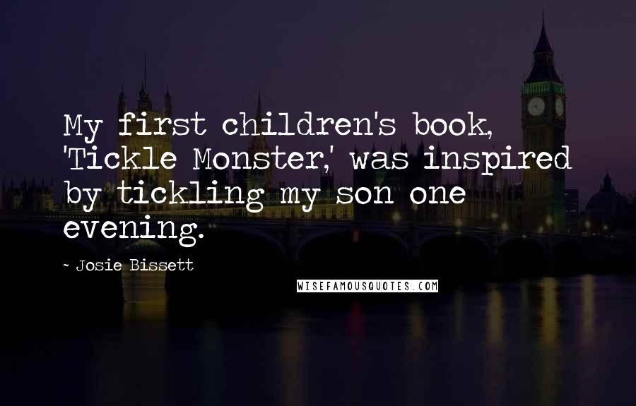 Josie Bissett Quotes: My first children's book, 'Tickle Monster,' was inspired by tickling my son one evening.