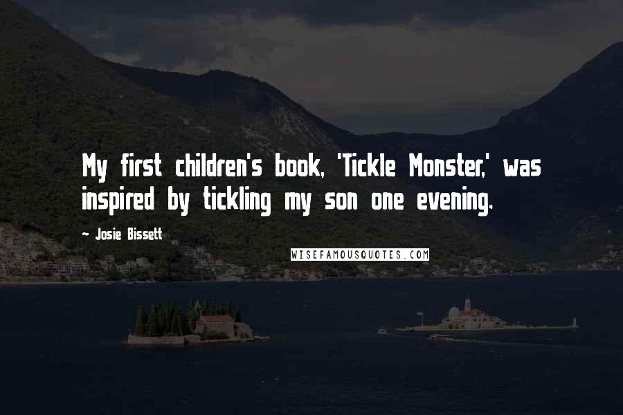 Josie Bissett Quotes: My first children's book, 'Tickle Monster,' was inspired by tickling my son one evening.