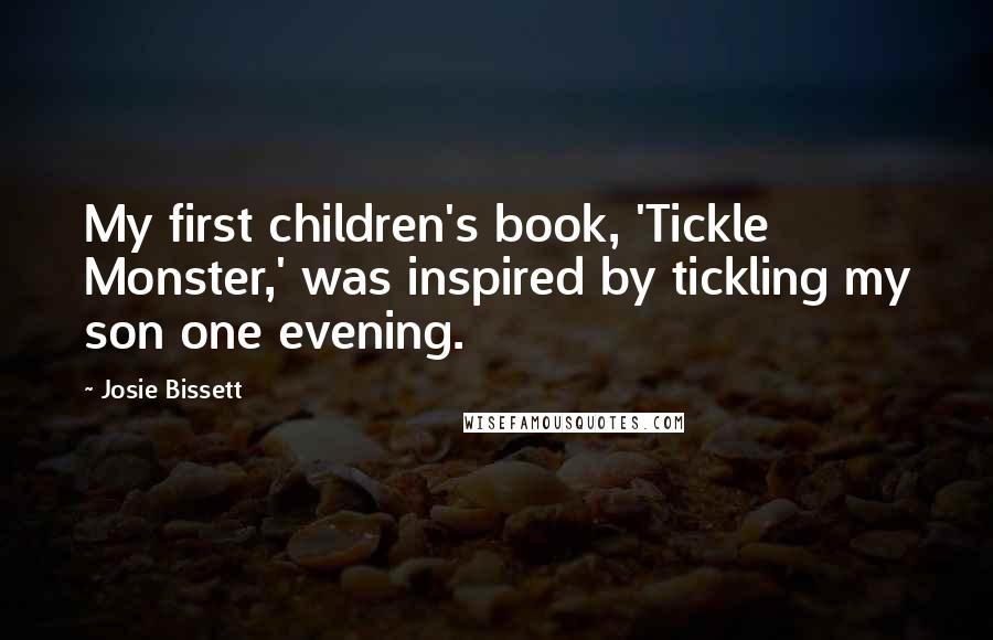 Josie Bissett Quotes: My first children's book, 'Tickle Monster,' was inspired by tickling my son one evening.