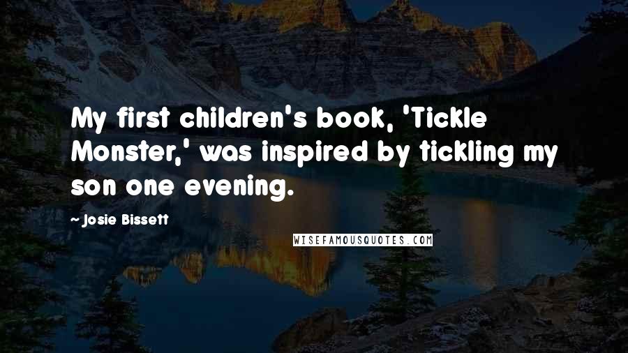 Josie Bissett Quotes: My first children's book, 'Tickle Monster,' was inspired by tickling my son one evening.