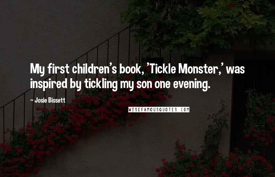 Josie Bissett Quotes: My first children's book, 'Tickle Monster,' was inspired by tickling my son one evening.