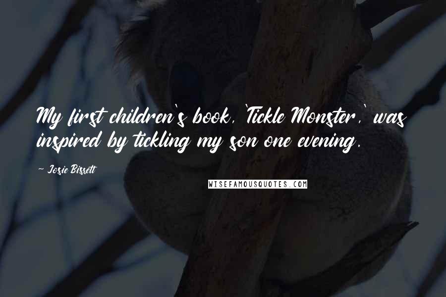 Josie Bissett Quotes: My first children's book, 'Tickle Monster,' was inspired by tickling my son one evening.