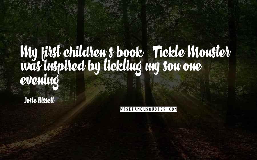 Josie Bissett Quotes: My first children's book, 'Tickle Monster,' was inspired by tickling my son one evening.