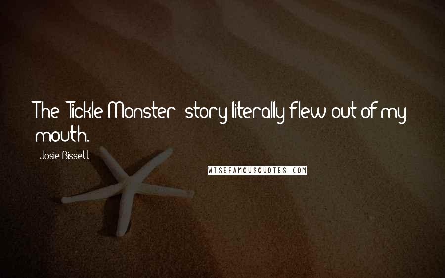 Josie Bissett Quotes: The 'Tickle Monster' story literally flew out of my mouth.