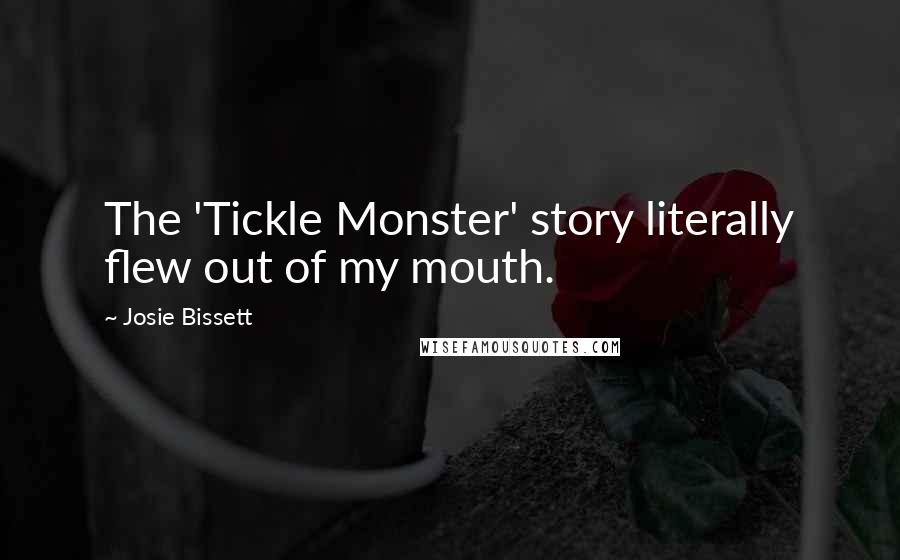 Josie Bissett Quotes: The 'Tickle Monster' story literally flew out of my mouth.