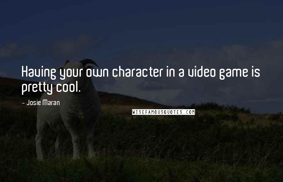 Josie Maran Quotes: Having your own character in a video game is pretty cool.