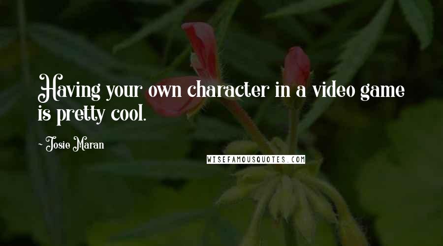 Josie Maran Quotes: Having your own character in a video game is pretty cool.