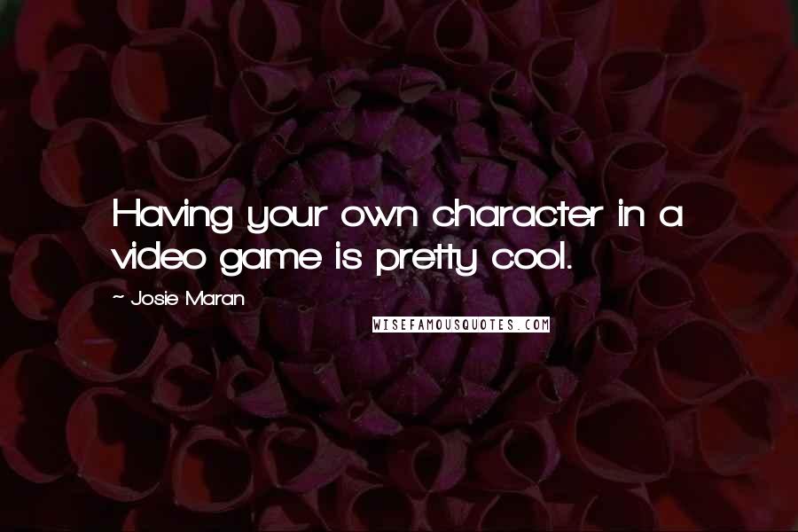 Josie Maran Quotes: Having your own character in a video game is pretty cool.