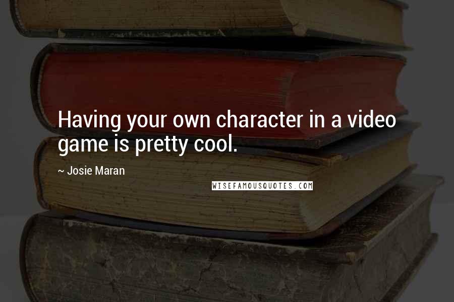 Josie Maran Quotes: Having your own character in a video game is pretty cool.