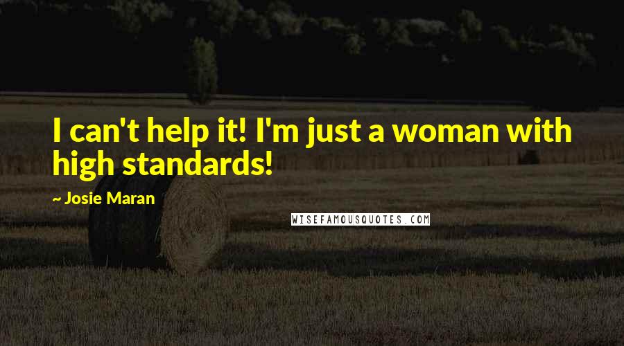 Josie Maran Quotes: I can't help it! I'm just a woman with high standards!