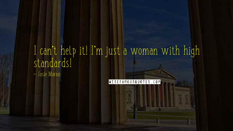 Josie Maran Quotes: I can't help it! I'm just a woman with high standards!