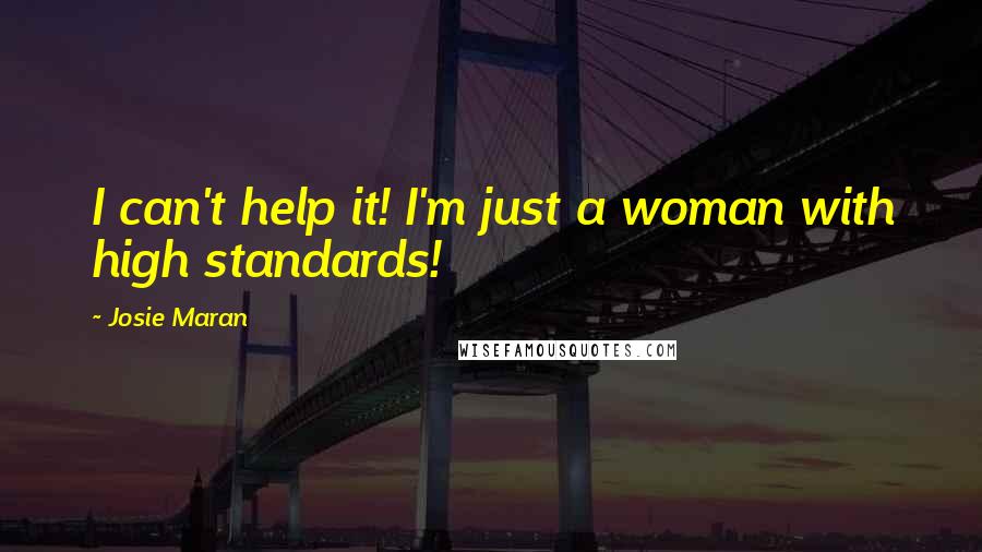 Josie Maran Quotes: I can't help it! I'm just a woman with high standards!