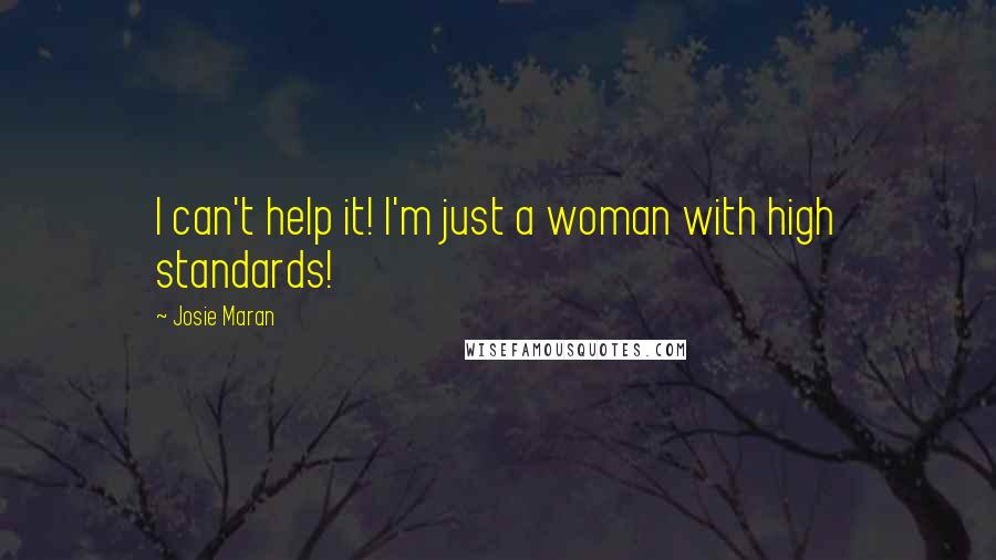 Josie Maran Quotes: I can't help it! I'm just a woman with high standards!