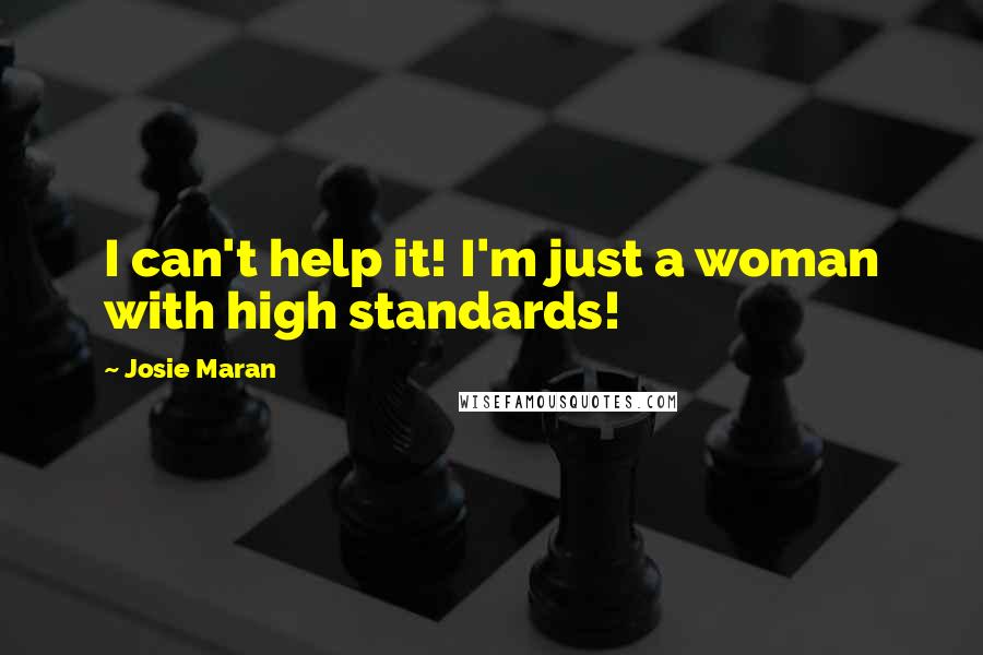 Josie Maran Quotes: I can't help it! I'm just a woman with high standards!