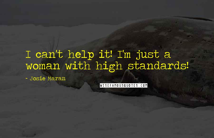 Josie Maran Quotes: I can't help it! I'm just a woman with high standards!