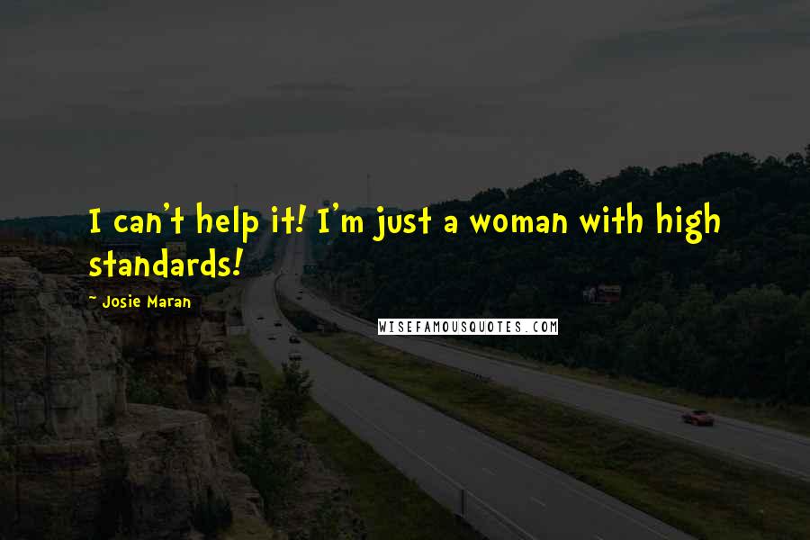 Josie Maran Quotes: I can't help it! I'm just a woman with high standards!