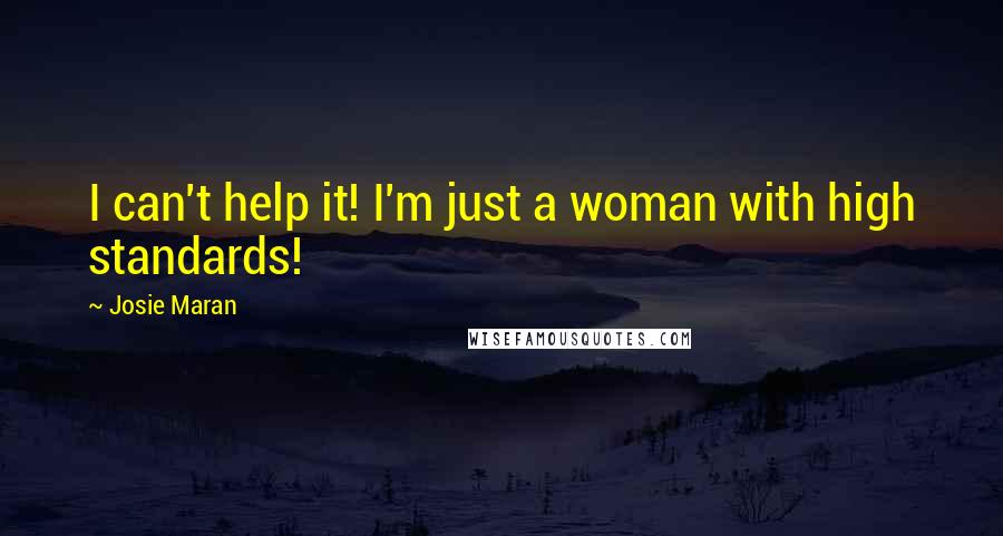 Josie Maran Quotes: I can't help it! I'm just a woman with high standards!