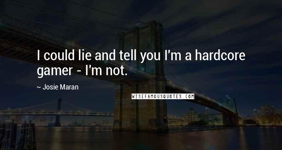 Josie Maran Quotes: I could lie and tell you I'm a hardcore gamer - I'm not.